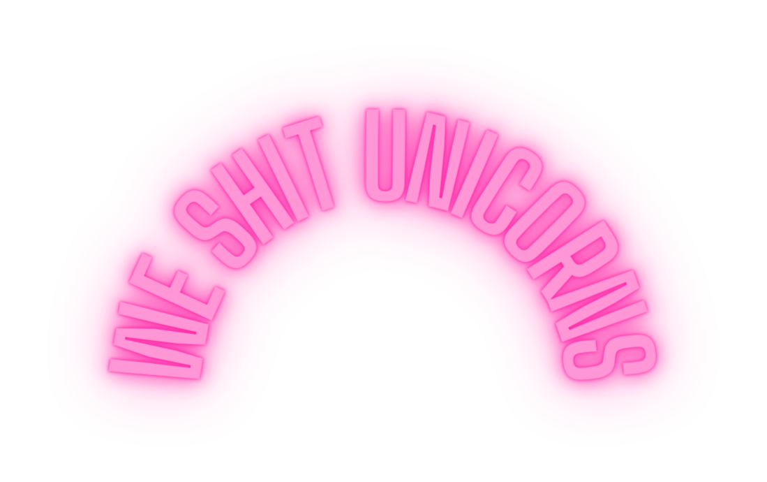 We shit unicorns