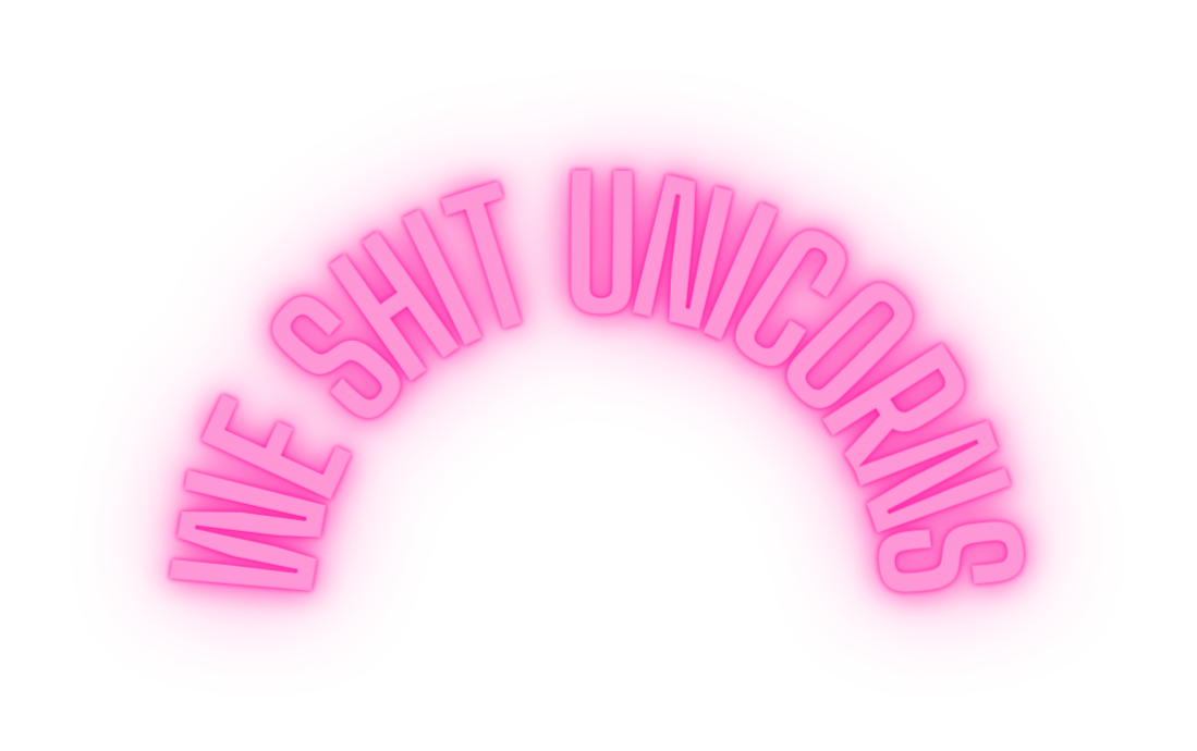 We shit unicorns